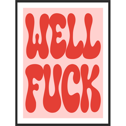 Pink poster with red text saying 'WELL FUCK'.