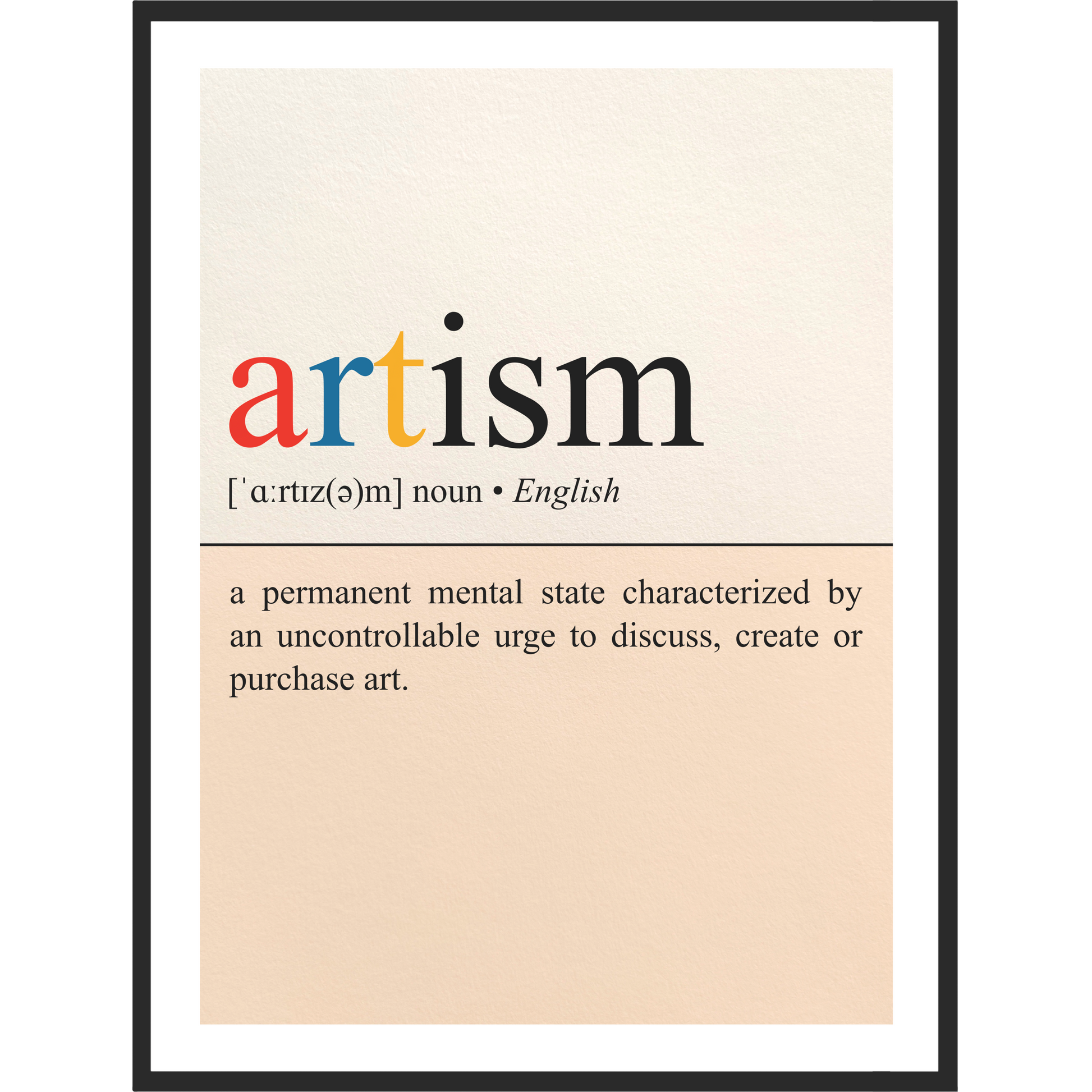 Framed dictionary definition of 'artism' which says 'a permanent mental state characterized by an uncontrollable urge to discuss, create or purchase art'.