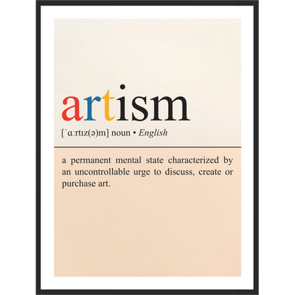 Framed dictionary definition of 'artism' which says 'a permanent mental state characterized by an uncontrollable urge to discuss, create or purchase art'.