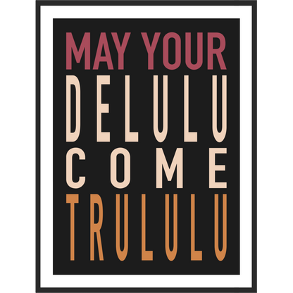 Framed poster with text 'May your DELULU come TRULULU'.
