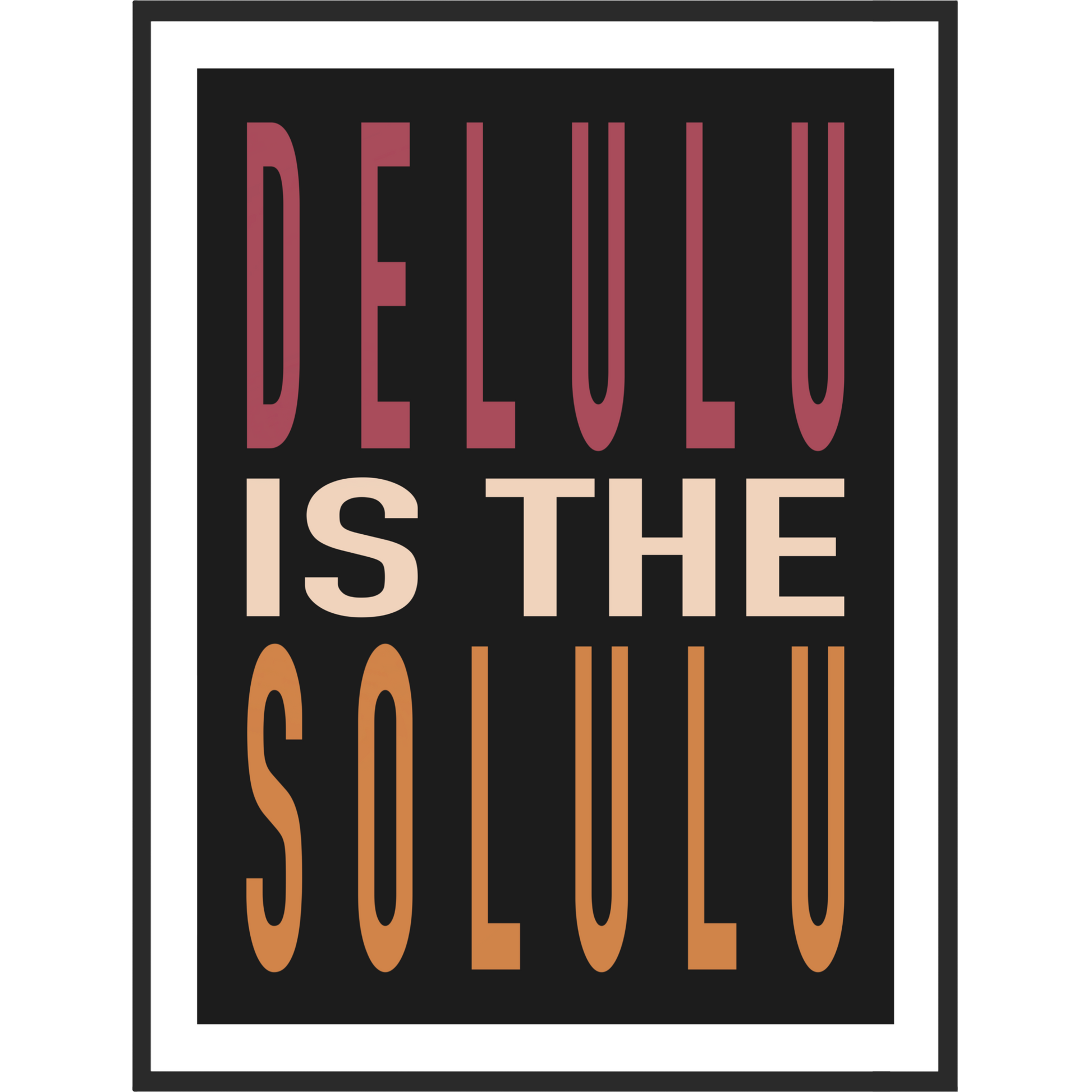 Framed poster with 'DELULU IS THE SOLULU' text on a black background.