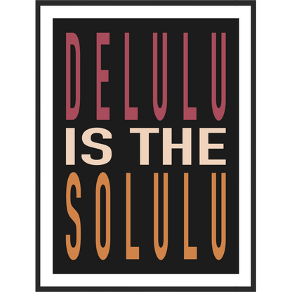 Framed poster with 'DELULU IS THE SOLULU' text on a black background.